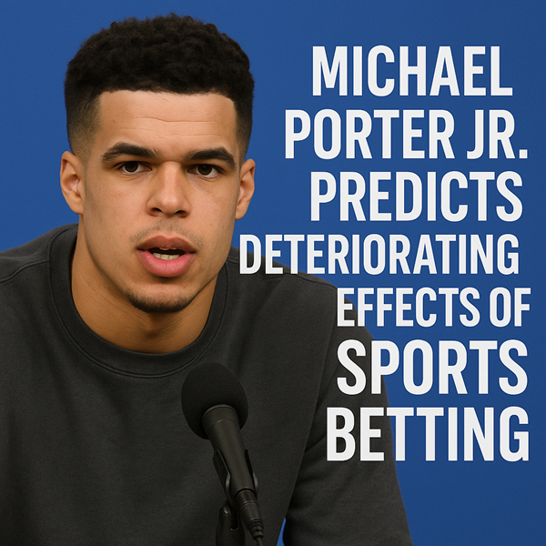Michael Porter Jr. Predicts Deteriorating Effects of Sports Betting